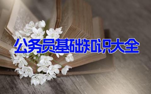 公务员基础知识大全 公务员必懂知识（10篇）