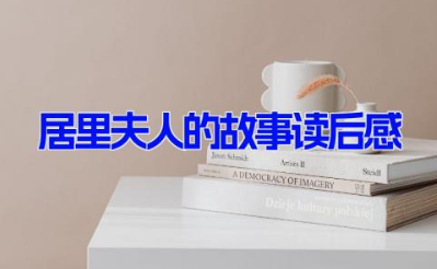 居里夫人的故事读后感15篇 居里夫人给我们的启示