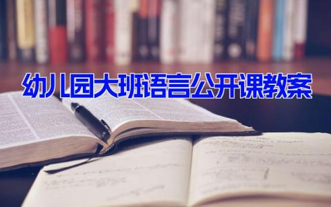 幼儿园大班语言公开课教案(15篇）