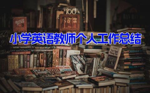 小学英语教师个人工作总结 英语老师期末总结15篇