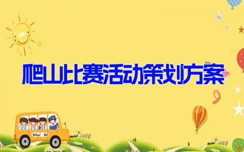 爬山比赛活动策划方案 组织爬山的活动策划书