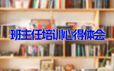 班主任培训心得体会 班主任培训总结与感悟(15篇）