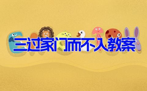 三过家门而不入教案 《三过家门而不入》教学设计(3篇）