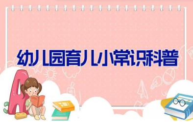 幼儿园育儿小常识科普 幼儿科普教育百科知识大全