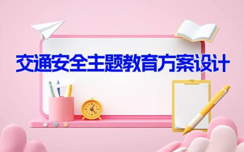 交通安全主题教育方案设计16篇 交通安全宣传活动方案