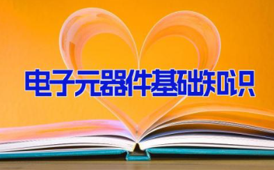 电子元器件基础知识 常用的电子元器件基础知识介绍